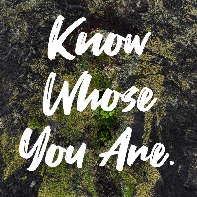 Know Whose You Are.