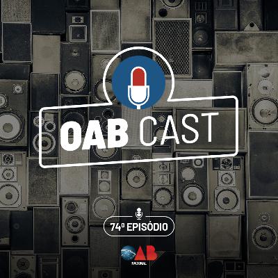 OABCast - 74º ep. O PodCast da OAB Nacional