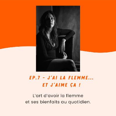 Ep 7 - J'ai la flemme et j'aime ça !