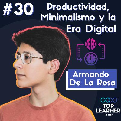 #30 Productividad, Minimalismo y la Era Digital | Armando De la Rosa