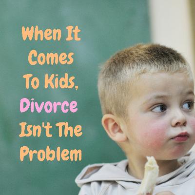 When It Comes To Kids, Divorce Isn't The Problem