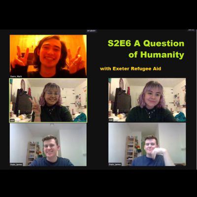 S2E6 A Question of Humanity, with Exeter Refugee Aid S2E6 A Question of Humanity, with Exeter Refugee Aid