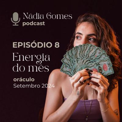 8. Energia do Mês - Setembro 2024 (oráculo, aura brilhante, queimadas, inflamação e tempo) | Nádia Gomes Podcast 8. Energia do Mês - Setembro 2024 (oráculo, aura brilhante, queimadas, inflamação e tempo) | Nádia Gomes Podcast