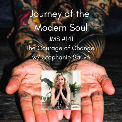 JMS #141 - The Courage of Change w/ Stephanie Sauvé JMS #141 - The Courage of Change w/ Stephanie Sauvé