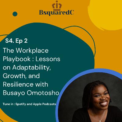 Ep. 75: The Workplace Playbook : Lessons on Adaptability, Growth, and Resilience with Busayo Omotosho