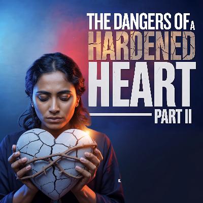 The Danger of a Hardened Heart -II | कठोर हृदय का ख़तरा -II