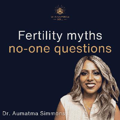 Uncover the truth about women's fertility myths - Dr. Aumatma Simmons Uncover the truth about women's fertility myths - Dr. Aumatma Simmons