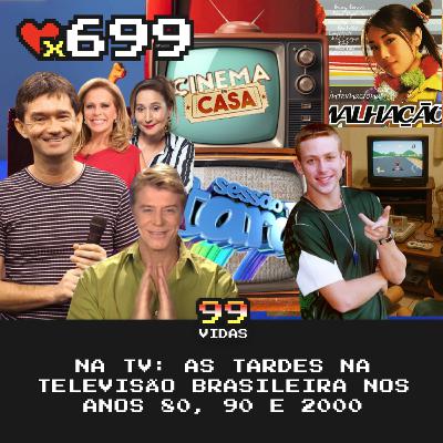 99Vidas 699 - Na TV: As Tardes da Televisão Brasileira nos Anos 80, 90 e 2000 99Vidas 699 - Na TV: As Tardes da Televisão Brasileira nos Anos 80, 90 e 2000