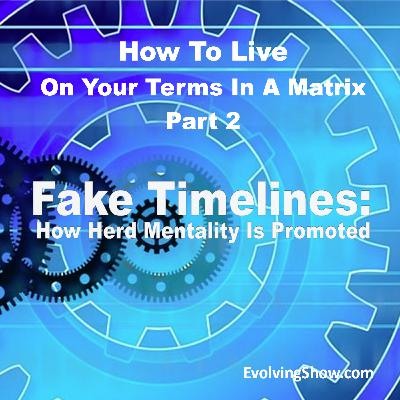 Part Two of How To Live On Your Terms In A Matrix: Fake Timelines: How Herd Mentality Is Promoted