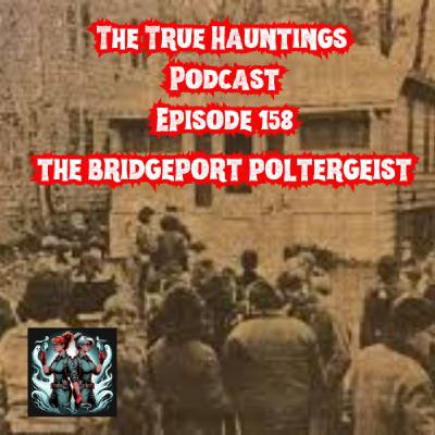 Case 158: The Bridgeport Poltergeist - Real or Not? Case 158: The Bridgeport Poltergeist - Real or Not?