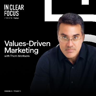 In Clear Focus: Values-Driven Marketing with Thom Mozloom In Clear Focus: Values-Driven Marketing with Thom Mozloom