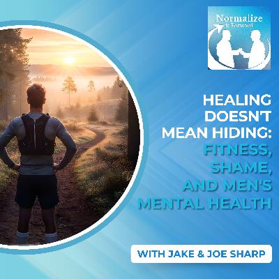 Healing Doesn't Mean Hiding: Fitness, Shame, And Men's Mental Health With Jake And Joe Sharp