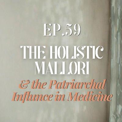 The Holistic Mallori & the Patriarchal Influence in Medicine The Holistic Mallori & the Patriarchal Influence in Medicine