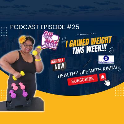#25 - OH NO! I Gained Weight This Week