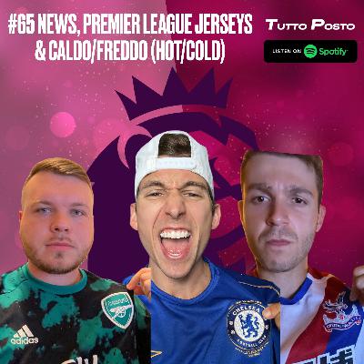 #65 NEWS, PREMIER LEAGUE JERSEYS & CALDO/FREDDO (HOT/COLD)