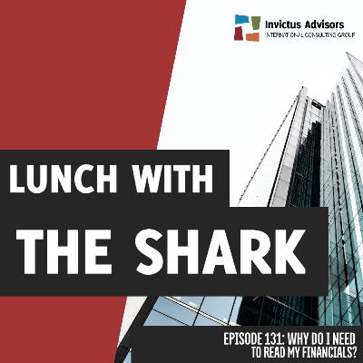 Lunch with the Shark – Why do I need to read my financials? - Vol. 132