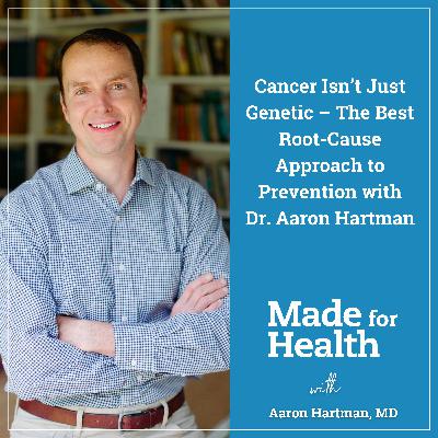 52: Cancer Isn’t Just Genetic – The Best Root-Cause Approach to Prevention with Dr. Aaron Hartman