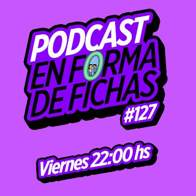 Temporada 5 | Podcast en forma de fichas | Ep. 127