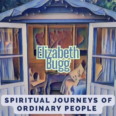 Spiritual Journey's of Ordinary People - Elizabeth Bugg Part 1