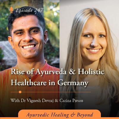 #247: Rise of Ayurveda & Holistic healthcare in Germany | With Dr Vignesh Devraj, MD (Ay) and Carina Preuss