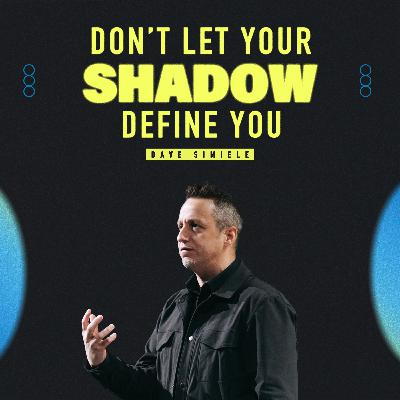 Don’t Let Your Shadow Define You | Dave Simiele