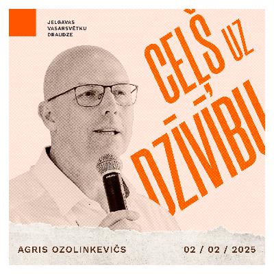Ceļš uz dzīvību - Agris Ozolinkevičs | 02.02.2025.