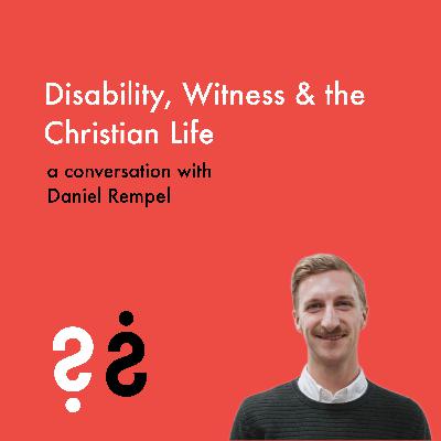 Disability, Witness & The Christian Life - A Conversation With Daniel Rempel