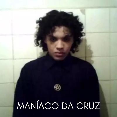 Maníaco da Cruz Maníaco da Cruz