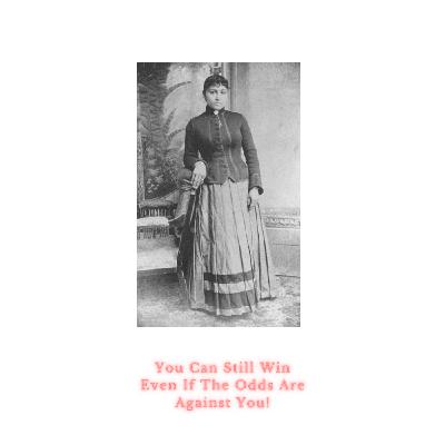 You Can Still Win Even If The Odds Are Against You! You Can Still Win Even If The Odds Are Against You!
