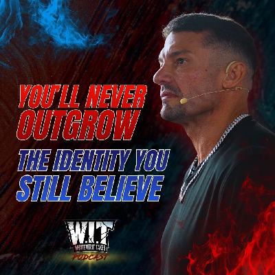 68. You'll Never Outgrow the Identity You Still Believe
