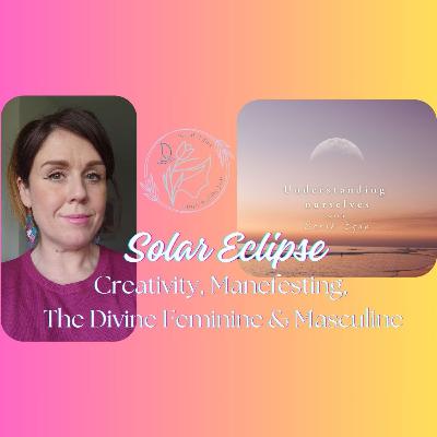 Solar Eclipse, Creativity, Manifesting, The Feminine & The Masculine #43