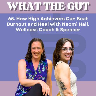 65. How High Achievers Can Beat Burnout and Heal with Naomi Hall, Wellness Expert