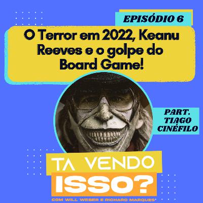 Tá Vendo Isso? #06 - O Terror em 2022, Keanu Reeves na Marvel e o Golpe do Boardgame!