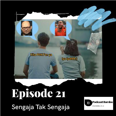 Episode 21 - Sengaja Tak Sengaja