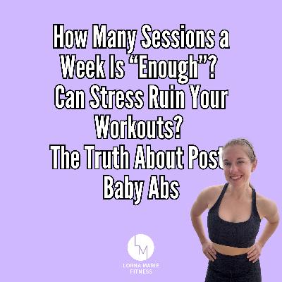 How Many Sessions a Week Is “Enough”? Can Stress Ruin Your Workouts? The Truth About Post-Baby Abs