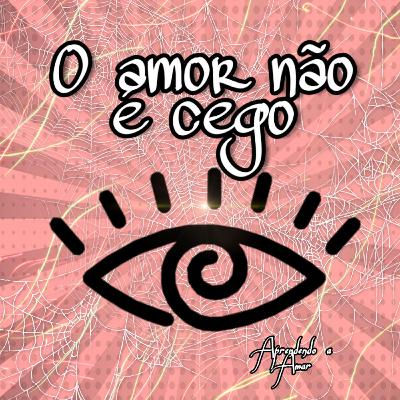 8 - O Amor NÃO é Cego!