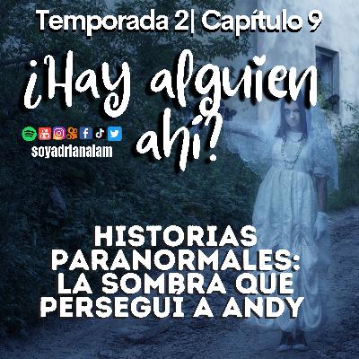T2-E9 ¿HAY ALGUIEN AHÍ? Historias paranormales: La sombra que perseguía a Andy