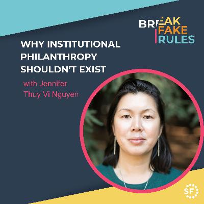 Why Institutional Philanthropy Shouldn't Exist with Jennifer Thuy Vi Nguyen