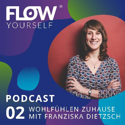 Flow Yourself Podcast: Wohlfühlen Zuhause mit Franziska Dietzsch Flow Yourself Podcast: Wohlfühlen Zuhause mit Franziska Dietzsch