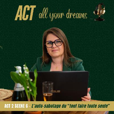 Act 2 scène 6 - L'auto-sabotage du "tout faire toute seule" Act 2 scène 6 - L'auto-sabotage du "tout faire toute seule"