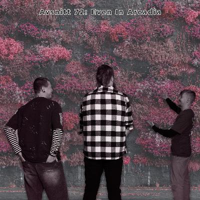 Avsnitt 72: Even In Arcadia