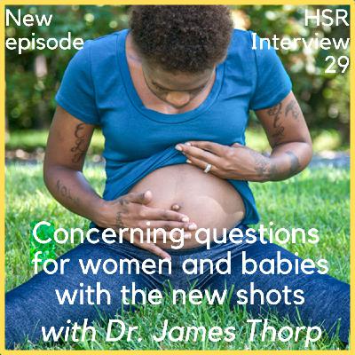 HSR Interview 29 ~ Concerning questions for women and babies with the new shots ~ with Dr. James Thorp