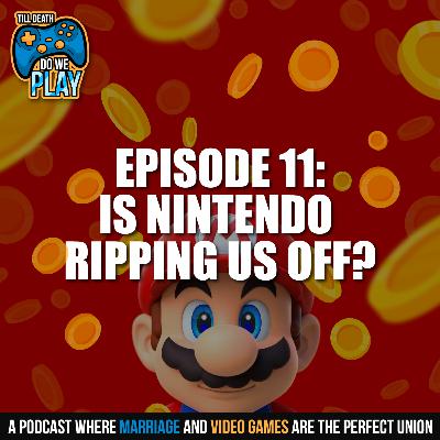 Is Nintendo Ripping Us Off? - Till Death Do We Play: Ep. 11 Is Nintendo Ripping Us Off? - Till Death Do We Play: Ep. 11