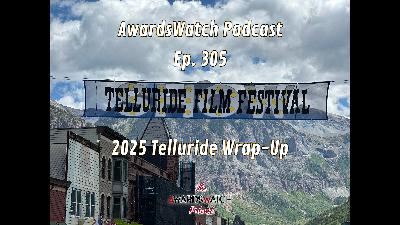 AwardsWatch Podcast Ep. 305 - 2025 Telluride Wrap-Up