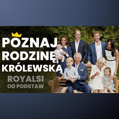 119. Kto jest kim w brytyjskiej rodzinie królewskiej? Podstawy podstaw