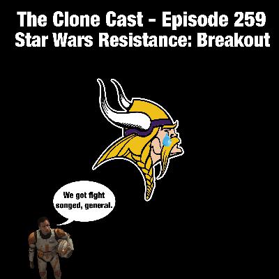 Episode 259: Resistance - Breakout - We got fight songed, General.