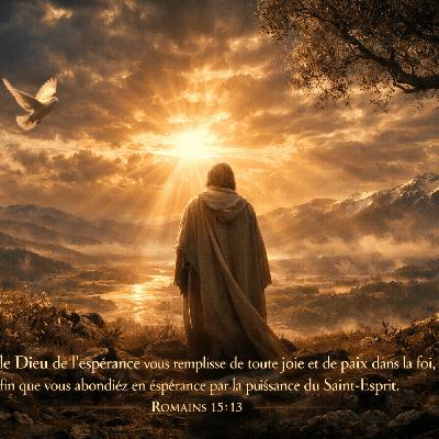 Romains 15 : 13 La Plénitude de l'Espérance en Christ Romains 15 : 13 La Plénitude de l'Espérance en Christ