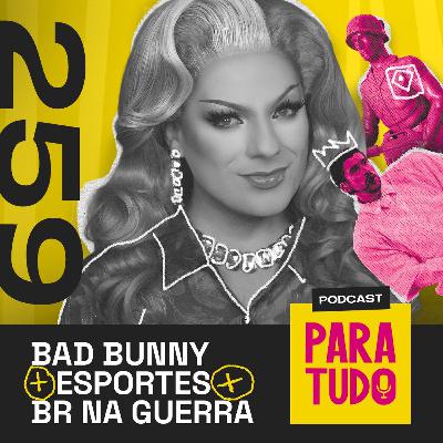 #259 - Bad Bunny, esportes chatos, ir à guerra