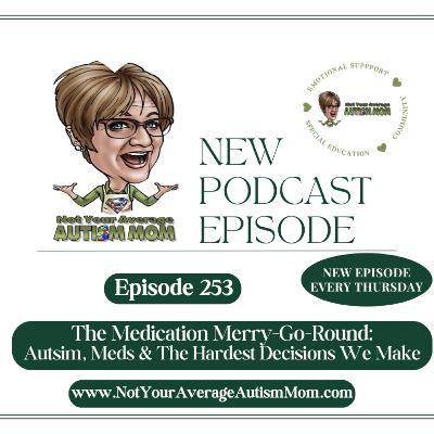 253. Medication Merry-Go-Round: Autism, Meds & The Hardest Decisions We Make