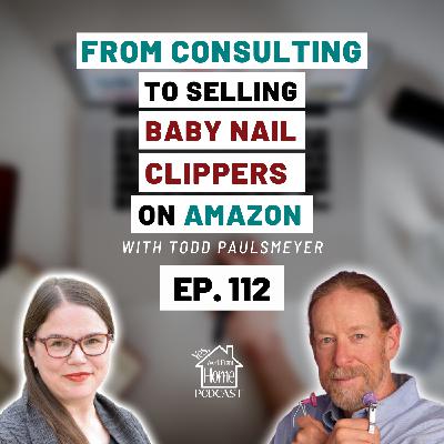 From Consulting to Selling Baby Nail Clippers on Amazon, with Todd Paulsmeyer, Ep. 112
